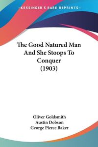 Cover image for The Good Natured Man and She Stoops to Conquer (1903)