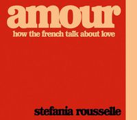 Cover image for Amour: How the French Talk about Love