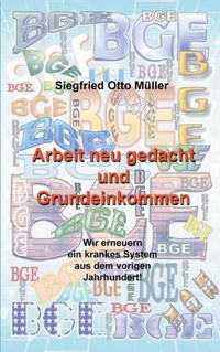 Cover image for Arbeit neu gedacht und Grundeinkommen: Wir erneuern ein krankes System aus dem vorigen Jahrhundert!