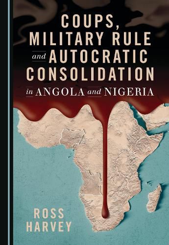 Coups, Military Rule and Autocratic Consolidation in Angola and Nigeria