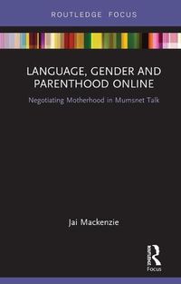 Cover image for Language, Gender and Parenthood Online: Negotiating Motherhood in Mumsnet Talk