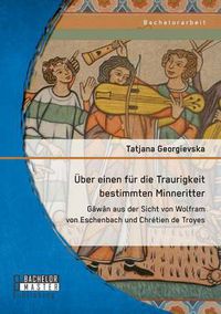 Cover image for UEber einen fur die Traurigkeit bestimmten Minneritter: Gawan aus der Sicht von Wolfram von Eschenbach und Chretien de Troyes