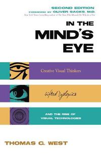 Cover image for In the Mind's Eye: Visual Thinkers, Gifted People With Dyslexia and Other Learning Difficulties, Computer Images and the Ironies of Creativity