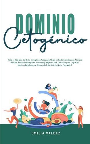 Cover image for Dominio Cetogenico: !Siga el Regimen de Dieta Cetogenica Avanzada / Baja en Carbohidratos que Muchos Atletas de Alto Desempeno, Hombres y Mujeres, han Utilizado Para Lograr el Maximo Rendimiento Siguiendo Esta Guia de Dieta Completa!