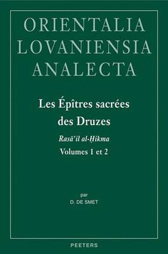 Cover image for Les Epitres Sacrees des Druzes. Rasa'il Al-Hikma Volumes 1 Et 2: Introduction, Edition Critique et Traduction Annotee des Traites Attribues a Hamza B. 'Ali et Isma'il At-Tamimi