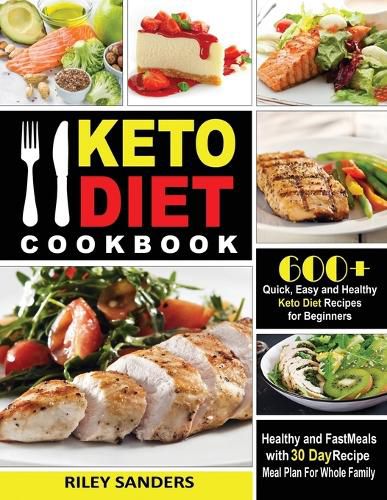 Cover image for Keto Diet Cookbook: 600+ Quick, Easy and Healthy Keto Diet Recipes for Beginners: Healthy and Fast Meals with 30 Day Recipe Meal Plan For Whole Family