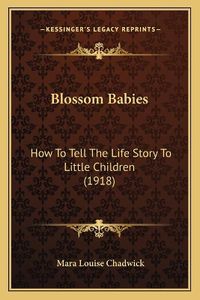 Cover image for Blossom Babies: How to Tell the Life Story to Little Children (1918)