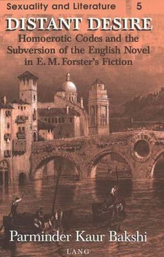 Distant Desire: Homoerotic Codes and the Subversion of the English Novel in E.M. Forster's Fiction