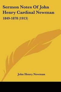 Cover image for Sermon Notes of John Henry Cardinal Newman: 1849-1878 (1913)