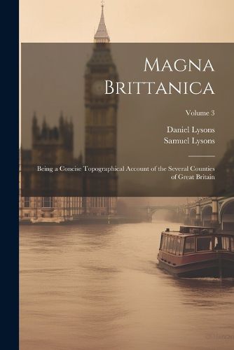 Magna Brittanica; Being a Concise Topographical Account of the Several Counties of Great Britain; Volume 3