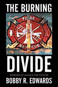 Cover image for The Burning Divide: Memoirs of a Black Fire Fighter