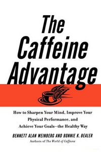 Cover image for The Caffeine Advantage: How to Sharpen Your Mind, Improve Your Physical Performance and Schieve Your Goals