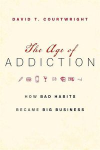 Cover image for The Age of Addiction: How Bad Habits Became Big Business