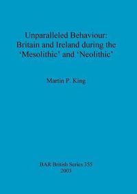 Cover image for Unparalleled behaviour: Britain and Ireland during the 'Mesolithic' and 'Neolithic