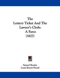 Cover image for The Lottery Ticket and the Lawyer's Clerk: A Farce (1827)