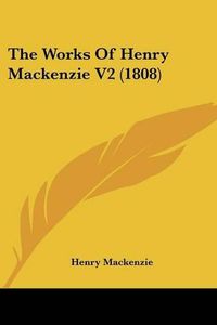 Cover image for The Works of Henry MacKenzie V2 (1808)