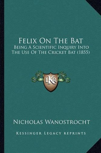 Felix on the Bat: Being a Scientific Inquiry Into the Use of the Cricket Bat (1855)