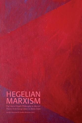 Hegelian Marxism: The Uses of Hegel's Philosophy in Marxist Theory from Georg Lukacs to Slavoj Zizek