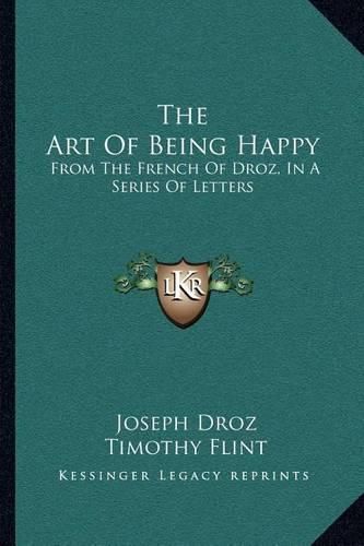 The Art of Being Happy: From the French of Droz, in a Series of Letters