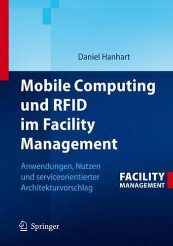 Cover image for Mobile Computing und RFID im Facility Management: Anwendungen, Nutzen und serviceorientierter Architekturvorschlag