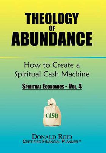 Cover image for Theology of Abundance: How to Create a Spiritual Cash Machine: (Spiritual Economics - Vol. 4)