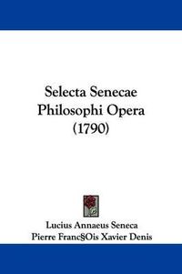 Cover image for Selecta Senecae Philosophi Opera (1790)