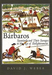 Cover image for Barbaros: Spaniards and Their Savages in the Age of Enlightenment