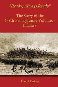 Cover image for Ready, Always Ready: The Story of the 148th Pennsylvania Volunteer Infantry