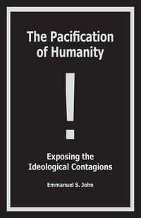 Cover image for The Pacification of Humanity; Exposing the Ideological Contagions