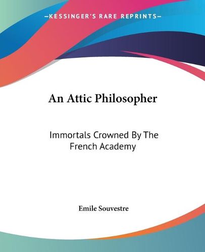 Cover image for An Attic Philosopher: Immortals Crowned By The French Academy