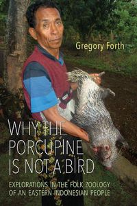 Cover image for Why the Porcupine is Not a Bird: Explorations in the Folk Zoology of an Eastern Indonesian People