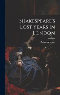 Cover image for Shakespeare's Lost Years in London