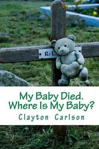 Cover image for My Baby Died. Where Is My Baby?