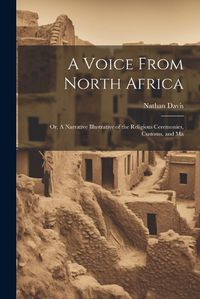 Cover image for A Voice From North Africa; Or, A Narrative Illustrative of the Religious Ceremonies, Customs, and Ma