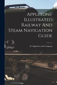 Cover image for Appletons' Illustrated Railway And Steam Navigation Guide