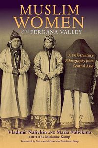 Cover image for Muslim Women of the Fergana Valley: A 19th-Century Ethnography from Central Asia