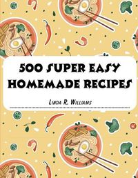 Cover image for 500 Super Easy Homemade Recipes