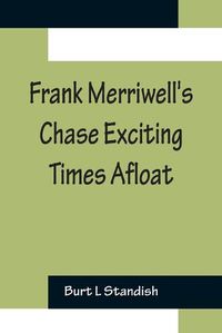 Cover image for Frank Merriwell's Chase Exciting Times Afloat