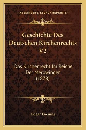 Cover image for Geschichte Des Deutschen Kirchenrechts V2: Das Kirchenrecht Im Reiche Der Merowinger (1878)