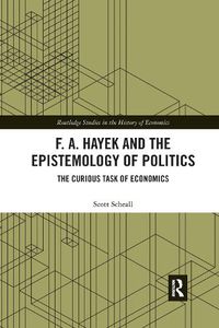 Cover image for F. A. Hayek and the Epistemology of Politics: The Curious Task of Economics