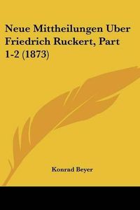 Cover image for Neue Mittheilungen Uber Friedrich Ruckert, Part 1-2 (1873)