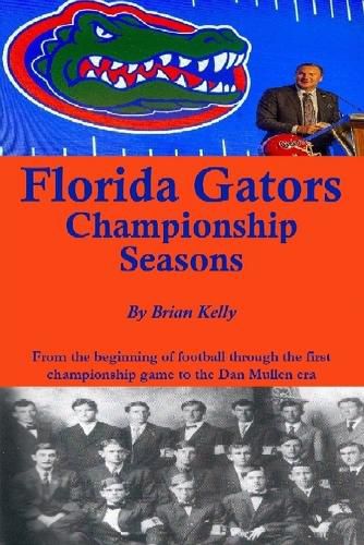 Cover image for Florida Gators Championship Seasons: From the beginning of Football through the first championship game to the Dan Mullen era