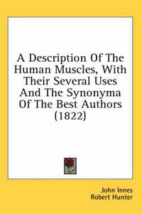 Cover image for A Description of the Human Muscles, with Their Several Uses and the Synonyma of the Best Authors (1822)