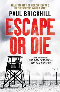 Cover image for Escape or Die: True stories of heroic escape in the Second World War