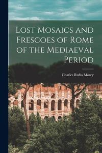 Cover image for Lost Mosaics and Frescoes of Rome of the Mediaeval Period