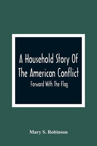 A Household Story Of The American Conflict: Forward With The Flag