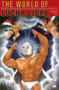 Cover image for The World of Lucha Libre: Secrets, Revelations, and Mexican National Identity