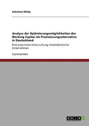 Cover image for Analyse der Optimierungsmoeglichkeiten des Working Capital als Finanzierungsalternative in Deutschland: Eine empirische Untersuchung mittelstandischer Unternehmen