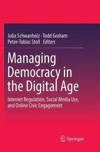 Cover image for Managing Democracy in the Digital Age: Internet Regulation, Social Media Use, and Online Civic Engagement