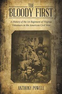Cover image for The Bloody First: A History of the 1St Regiment of Virginia Volunteers in the American Civil War